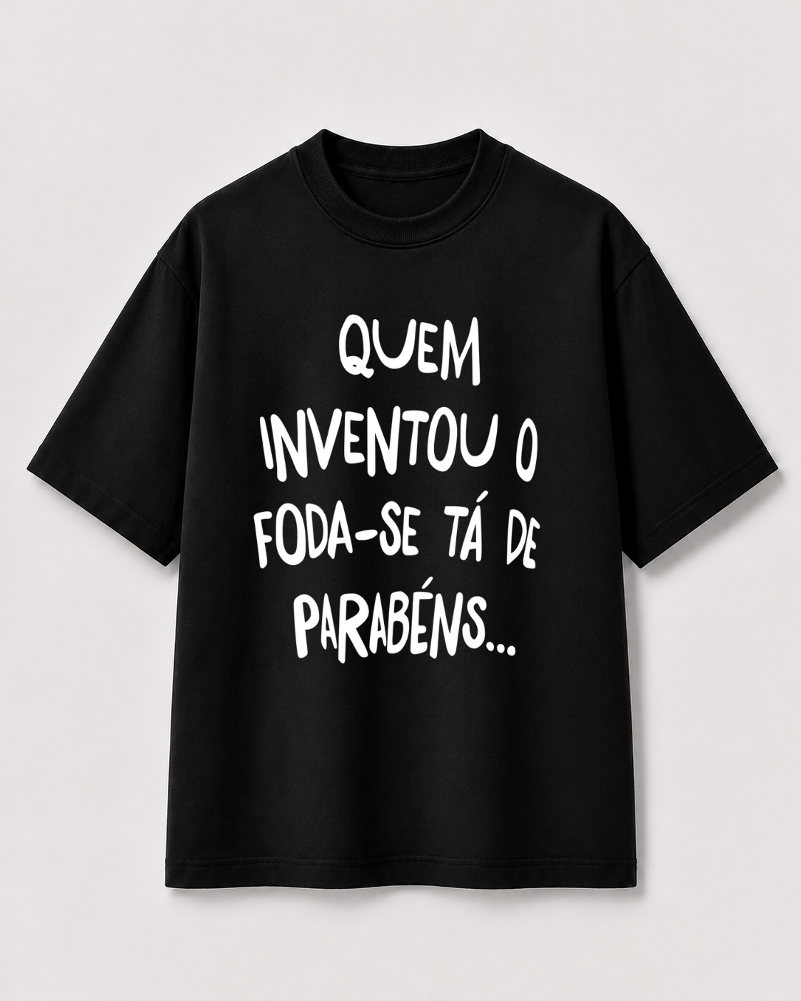 OVERSIZED "QUEM INVENTOU O FODA-SE TÁ DE PARABÉNS."