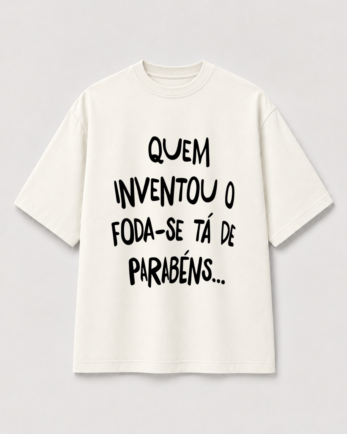 OVERSIZED "QUEM INVENTOU O FODA-SE TÁ DE PARABÉNS."